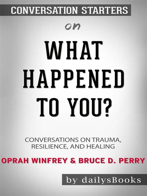 Title details for What Happened to You?--Conversations on Trauma, Resilience, and Healing by Oprah Winfrey & Bruce D. Perry--Conversation Starters by dailyBooks - Wait list
